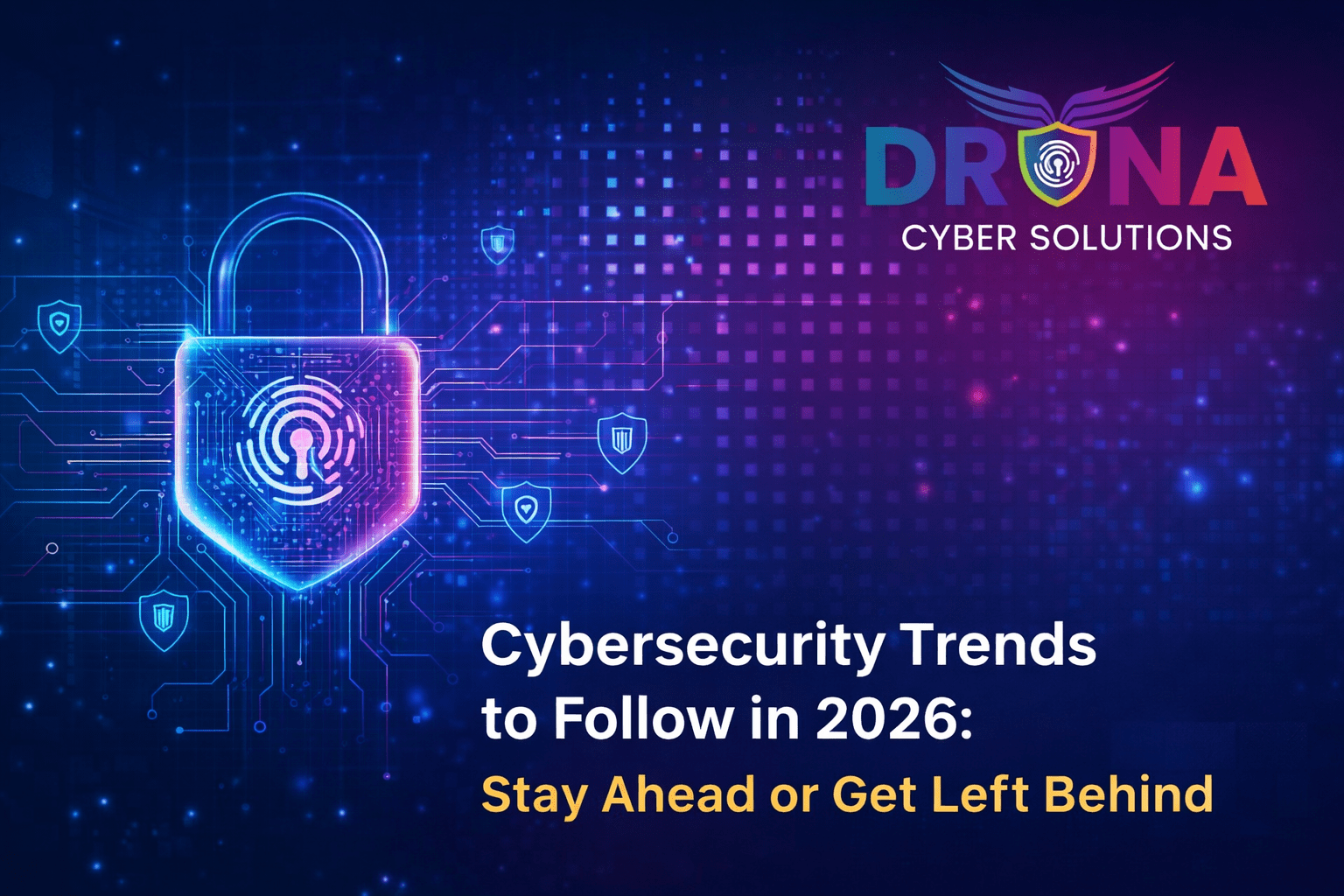 Cybersecurity Trends to Follow in 2026: Stay Ahead or Get Left Behind